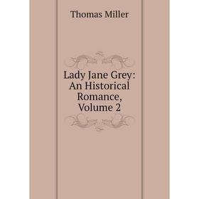 

Книга Lady Jane Grey: An Historical Romance, Volume 2