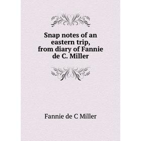 

Книга Snap notes of an eastern trip, from diary of Fannie de C. Miller