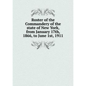 

Книга Roster of the Commandery of the state of New York, from January 17th, 1866, to June 1st, 1911
