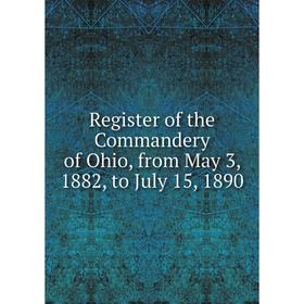 

Книга Register of the Commandery of Ohio, from May 3, 1882, to July 15, 1890