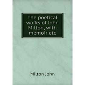 

Книга The poetical works of John Milton, with memoir etc