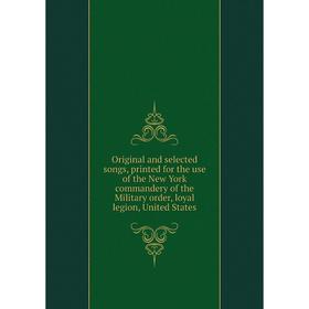 

Книга Original and selected songs, printed for the use of the New York commandery of the Military order, loyal legion, United States
