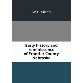 

Книга Early history and reminiscence of Frontier County, Nebraska