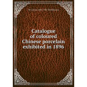 

Книга Catalogue of coloured Chinese porcelain exhibited in 1896