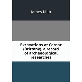 

Книга Excavations at Carnac (Brittany), a record of archaeological researches