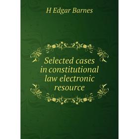 

Книга Selected cases in constitutional law electronic resource