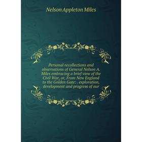 

Книга Personal recollections and observations of General Nelson A. Miles embracing a brief view of the Civil War, or, From New England to the Golden G