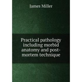 

Книга Practical pathology including morbid anatomy and post-mortem technique
