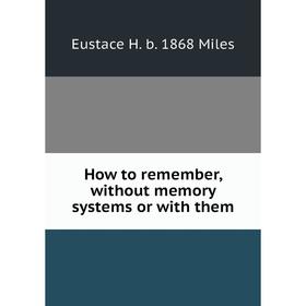 

Книга How to remember, without memory systems or with them