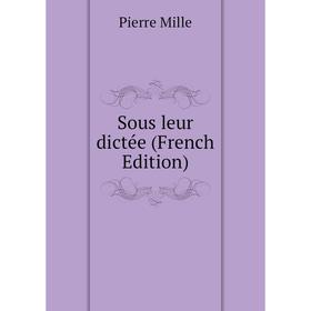 

Книга Sous leur dictée (French Edition)