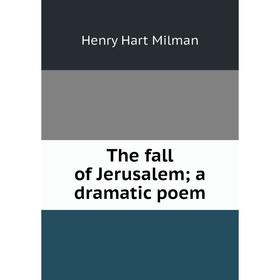 

Книга The fall of Jerusalem; a dramatic poem