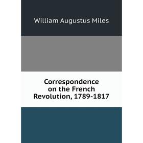 

Книга Correspondence on the French Revolution, 1789-1817