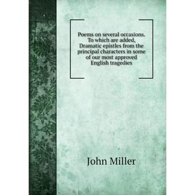 

Книга Poems on several occasions. To which are added, Dramatic epistles from the principal characters in some of our most approved English tragedies