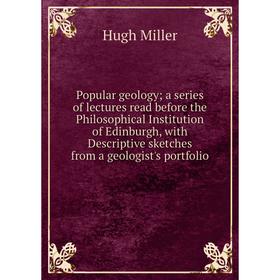 

Книга Popular geology; a series of lectures read before the Philosophical Institution of Edinburgh, with Descriptive sketches from a geologist's portf