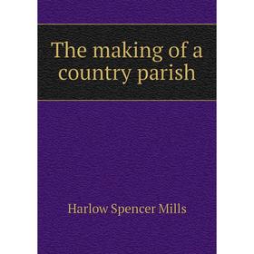 

Книга The making of a country parish