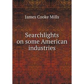 

Книга Searchlights on some American industries