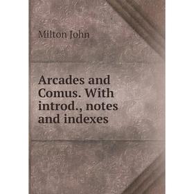

Книга Arcades and Comus. With introd., notes and indexes