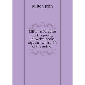 

Книга Milton's Paradise lost: a poem, in twelve books together with a life of the author