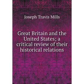 

Книга Great Britain and the United States; a critical review of their historical relations