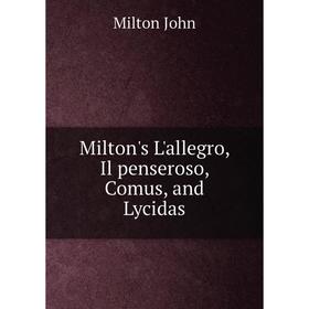 

Книга Milton's L'allegro, Il penseroso, Comus, and Lycidas