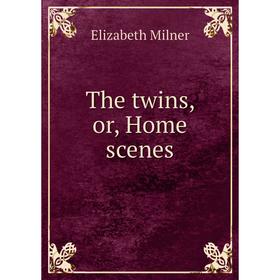

Книга The twins, or, Home scenes