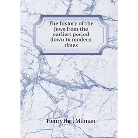 

Книга The history of the Jews from the earliest period down to modern times