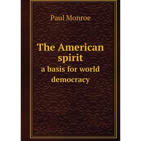 

Книга The American spirit. a basis for world democracy