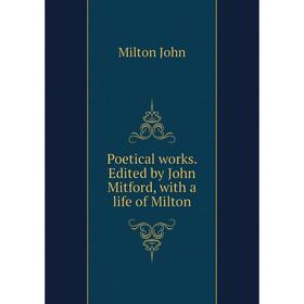 

Книга Poetical works. Edited by John Mitford, with a life of Milton