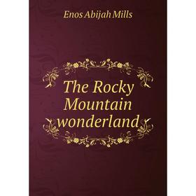 

Книга The Rocky Mountain wonderland