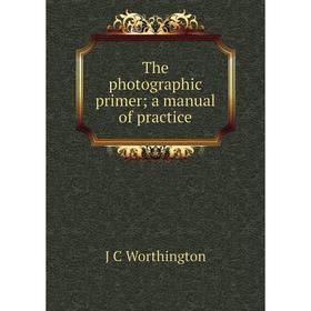 

Книга The photographic primer; a manual of practice