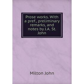 

Книга Prose works. With a pref., preliminary remarks, and notes by J.A. St. John