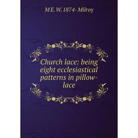 

Книга Church lace: being eight ecclesiastical patterns in pillow-lace