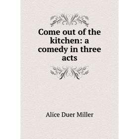 

Книга Come out of the kitchen: a comedy in three acts