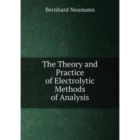 

Книга The Theory and Practice of Electrolytic Methods of Analysis