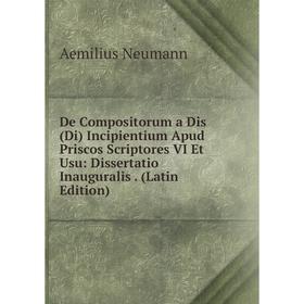 

Книга De Compositorum a Dis (Di) Incipientium Apud Priscos Scriptores VI Et Usu: Dissertatio Inauguralis. (Latin Edition)