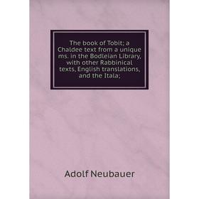 

Книга The book of Tobit; a Chaldee text from a unique ms. in the Bodleian Library, with other Rabbinical texts, English translations, and the Itala