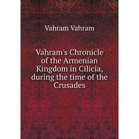 

Книга Vahram's Chronicle of the Armenian Kingdom in Cilicia, during the time of the Crusades