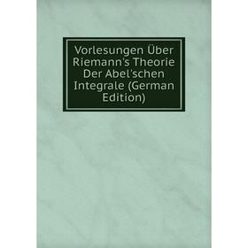 

Книга Vorlesungen Über Riemann's Theorie Der Abel'schen Integrale (German Edition)