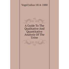

Книга A Guide To The Qualitative And Quantitative Analysis Of The Urine