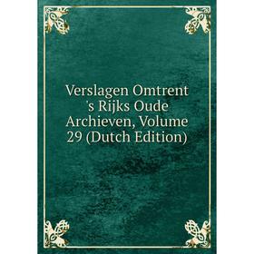 

Книга Verslagen Omtrent 's Rijks Oude Archieven, Volume 29 (Dutch Edition)
