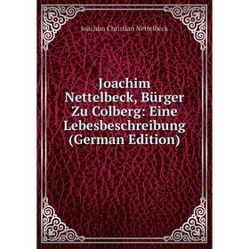 

Книга Joachim Nettelbeck, Bürger Zu Colberg: Eine Lebesbeschreibung
