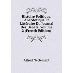 

Книга Histoire Politique, Anecdotique Et Littéraire Du Journal Des Débats, Volume 2 (French Edition)