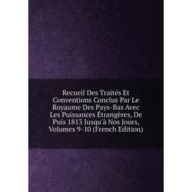 

Книга Recueil Des Traités Et Conventions Conclus Par Le Royaume Des Pays-Bas Avec Les Puissances Étrangères, De Puis 1813 Jusqu'à Nos Jours, Volumes 9
