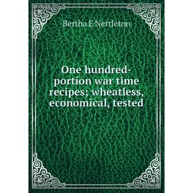 

Книга One hundred-portion war time recipes; wheatless, economical, tested