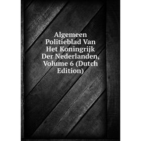 

Книга Algemeen Politieblad Van Het Koningrijk Der Nederlanden, Volume 6 (Dutch Edition)