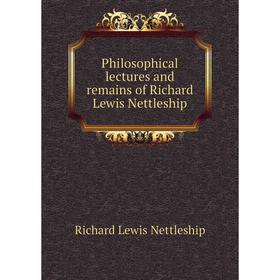 

Книга Philosophical lectures and remains of Richard Lewis Nettleship