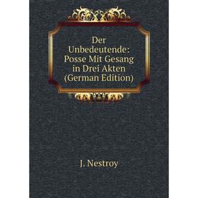 

Книга Der Unbedeutende: Posse Mit Gesang in Drei Akten (German Edition)