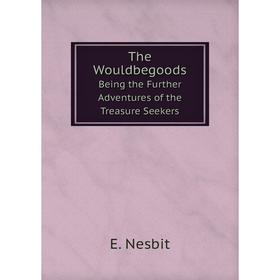 

Книга The Wouldbegoods. Being the Further Adventures of the Treasure Seekers