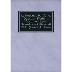 

Книга Le Nouveau Portfolio Question D'orient Documents par Nesselrode A Kisséleff Et Al