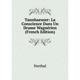 

Книга Tannhaeuser: La Conscience Dans Un Drame Wagnérien (French Edition)